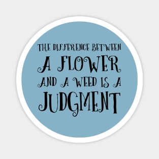 The difference between a flower and a weed is a judgment Magnet